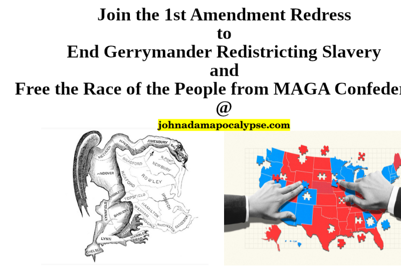Join The Redress to stop U.S. Constitutional Fraud of Gerrymander Political Redistricting & Racial Freedom from the MAGA Confederacy by John-Adam Wilson leader of the White Race